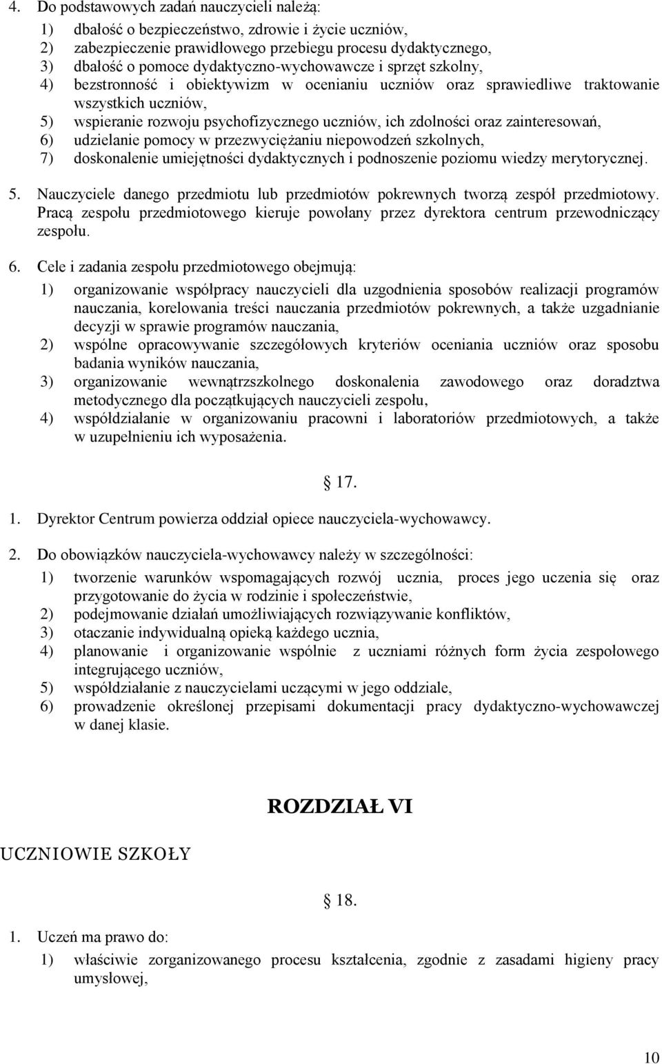 zdolności oraz zainteresowań, 6) udzielanie pomocy w przezwyciężaniu niepowodzeń szkolnych, 7) doskonalenie umiejętności dydaktycznych i podnoszenie poziomu wiedzy merytorycznej. 5.