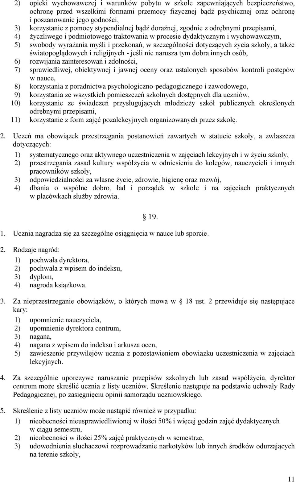 przekonań, w szczególności dotyczących życia szkoły, a także światopoglądowych i religijnych - jeśli nie narusza tym dobra innych osób, 6) rozwijania zainteresowań i zdolności, 7) sprawiedliwej,