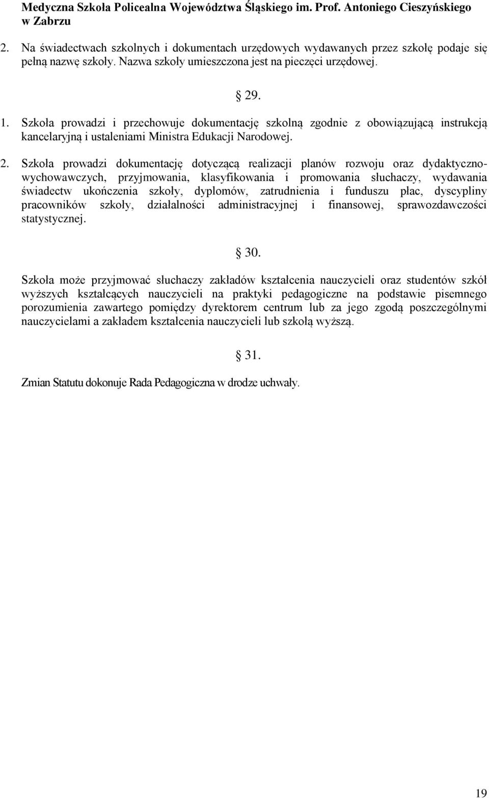 2. Szkoła prowadzi dokumentację dotyczącą realizacji planów rozwoju oraz dydaktycznowychowawczych, przyjmowania, klasyfikowania i promowania słuchaczy, wydawania świadectw ukończenia szkoły,