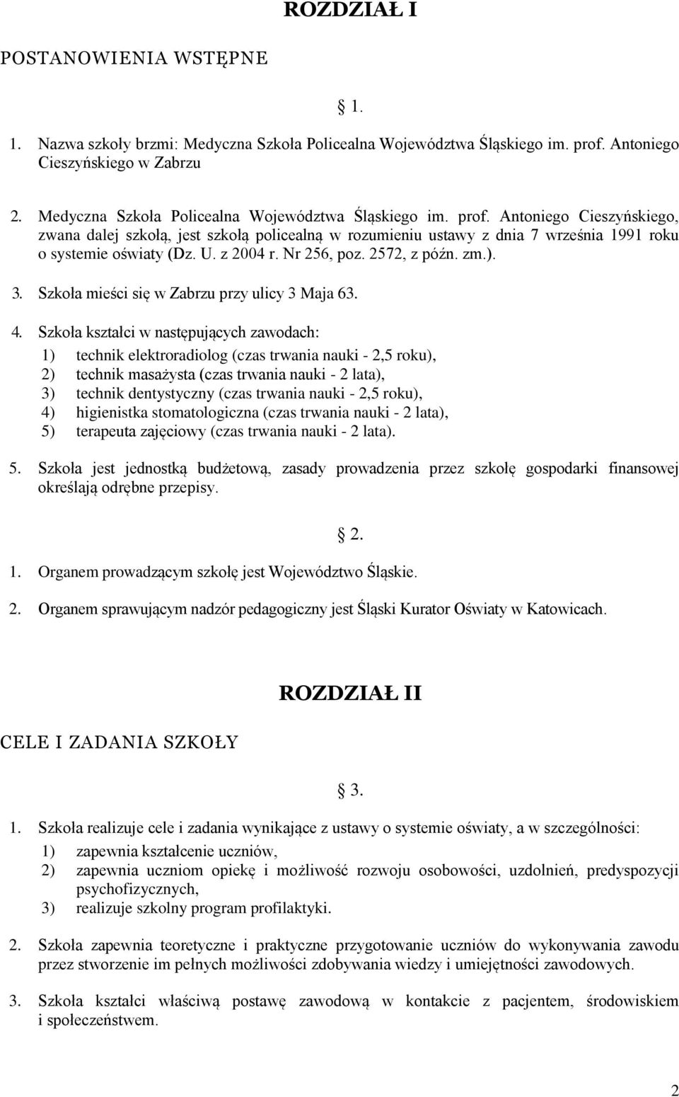 U. z 2004 r. Nr 256, poz. 2572, z późn. zm.). 3. Szkoła mieści się w Zabrzu przy ulicy 3 Maja 63. 4.