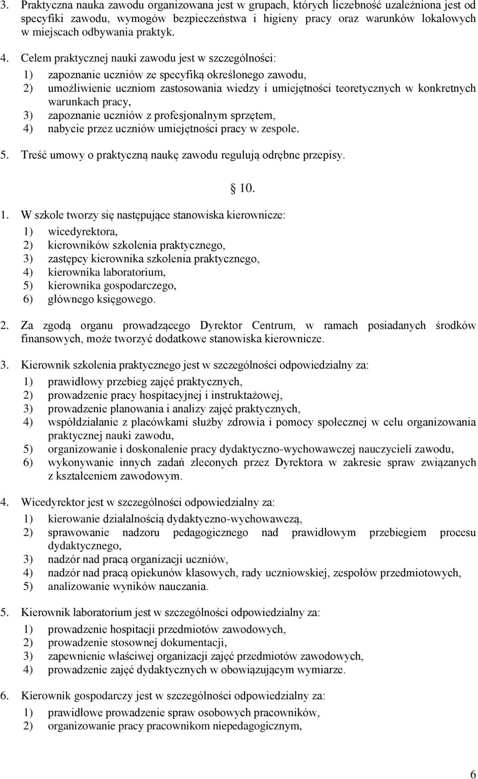 Celem praktycznej nauki zawodu jest w szczególności: 1) zapoznanie uczniów ze specyfiką określonego zawodu, 2) umożliwienie uczniom zastosowania wiedzy i umiejętności teoretycznych w konkretnych