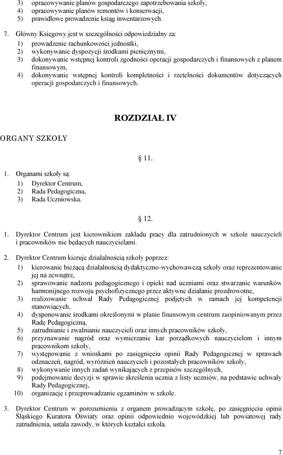 gospodarczych i finansowych z planem finansowym, 4) dokonywanie wstępnej kontroli kompletności i rzetelności dokumentów dotyczących operacji gospodarczych i finansowych. ORGANY SZKOŁY 1.