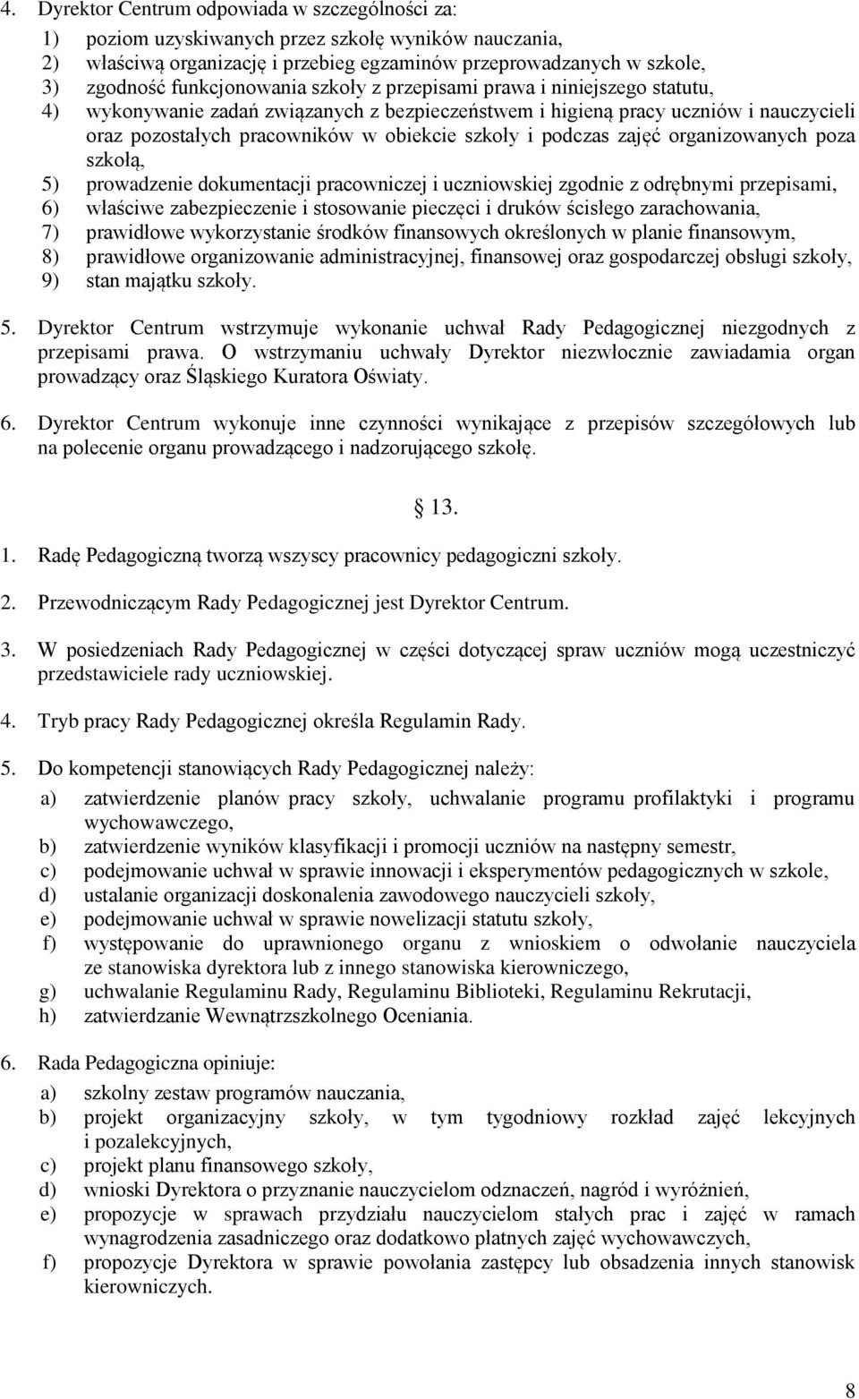 i podczas zajęć organizowanych poza szkołą, 5) prowadzenie dokumentacji pracowniczej i uczniowskiej zgodnie z odrębnymi przepisami, 6) właściwe zabezpieczenie i stosowanie pieczęci i druków ścisłego