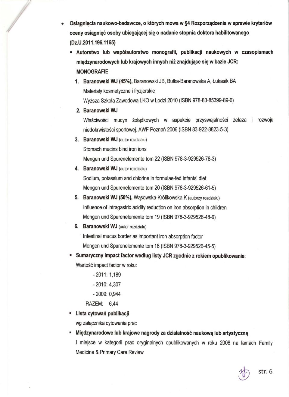 Baranowski WJ (45%), Baranowski JB, Bulka-Baranowska A, Lukasik BA Materialy kosmetyczne i fryzjerskie Wyzsza Szkola Zawodowa LKO w Lodzi 2010 (ISBN 978-83-85399-89-6) 2.