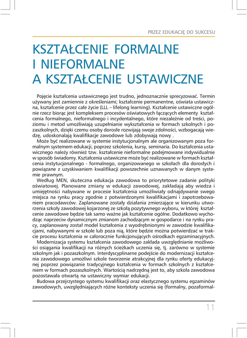 Kształcenie ustawiczne ogólnie rzecz biorąc jest kompleksem procesów oświatowych łączących elementy kształcenia formalnego, nieformalnego i incydentalnego, które niezależnie od treści, poziomu i