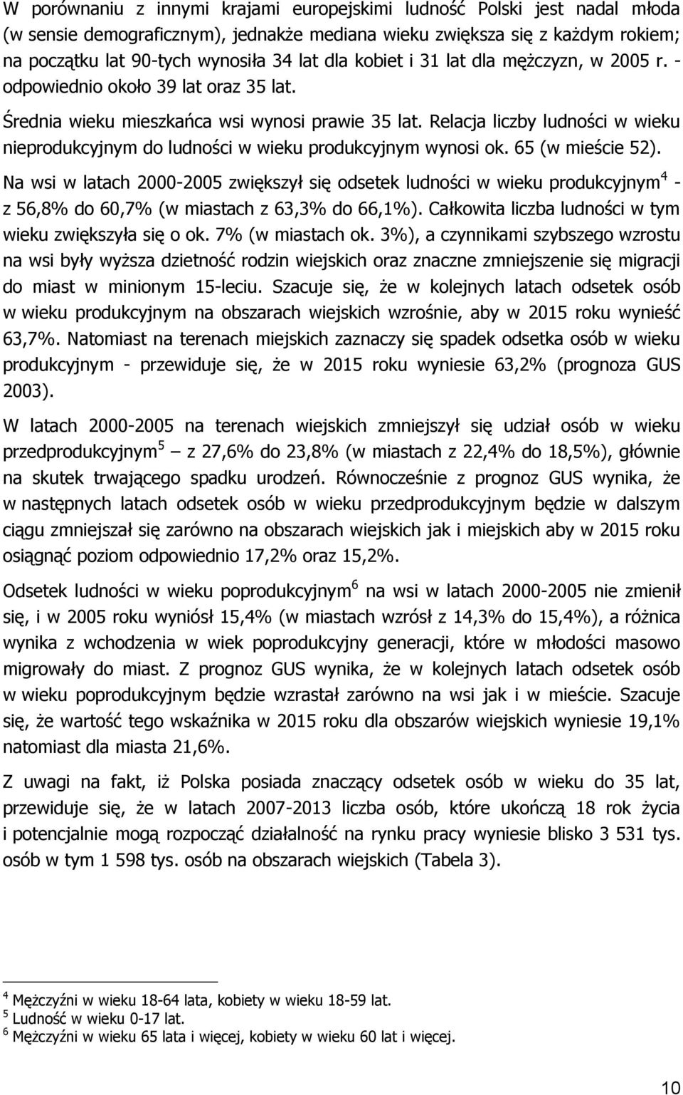 Relacja liczby ludności w wieku nieprodukcyjnym do ludności w wieku produkcyjnym wynosi ok. 65 (w mieście 52).