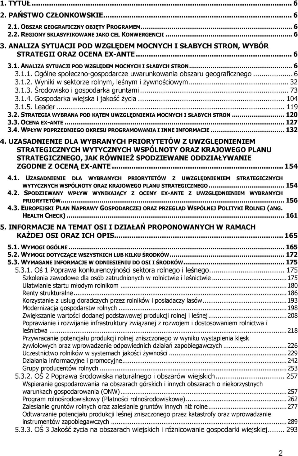 .. 6 3.1.2. Wyniki w sektorze rolnym, leśnym i żywnościowym... 32 3.1.3. Środowisko i gospodarka gruntami... 73 3.1.4. Gospodarka wiejska i jakość życia... 104 3.1.5. Leader... 119 3.2. STRATEGIA WYBRANA POD KĄTEM UWZGLĘDNIENIA MOCNYCH I SŁABYCH STRON.