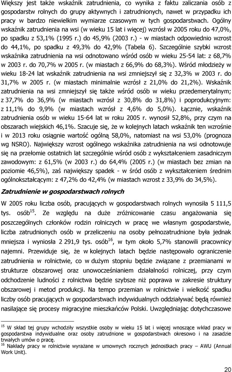 ) - w miastach odpowiednio wzrost do 44,1%, po spadku z 49,3% do 42,9% (Tabela 6). Szczególnie szybki wzrost wskaźnika zatrudnienia na wsi odnotowano wśród osób w wieku 25-54 lat: z 68,7% w 2003 r.