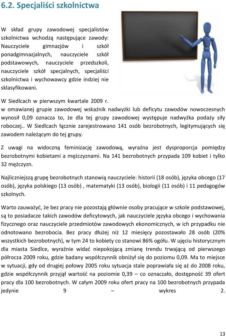 w omawianej grupie zawodowej wskaźnik nadwyżki lub deficytu zawodów nowoczesnych wynosił 0,09 oznacza to, że dla tej grupy zawodowej występuje nadwyżka podaży siły roboczej.