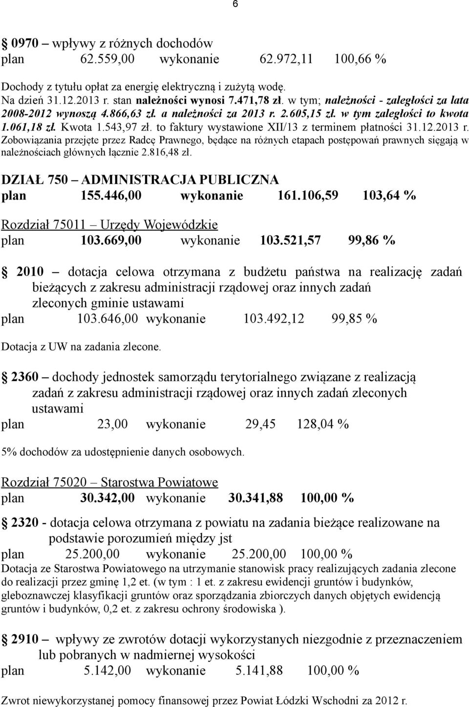 to faktury wystawione XII/13 z terminem płatności 31.12.2013 r. Zobowiązania przejęte przez Radcę Prawnego, będące na różnych etapach postępowań prawnych sięgają w należnościach głównych łącznie 2.