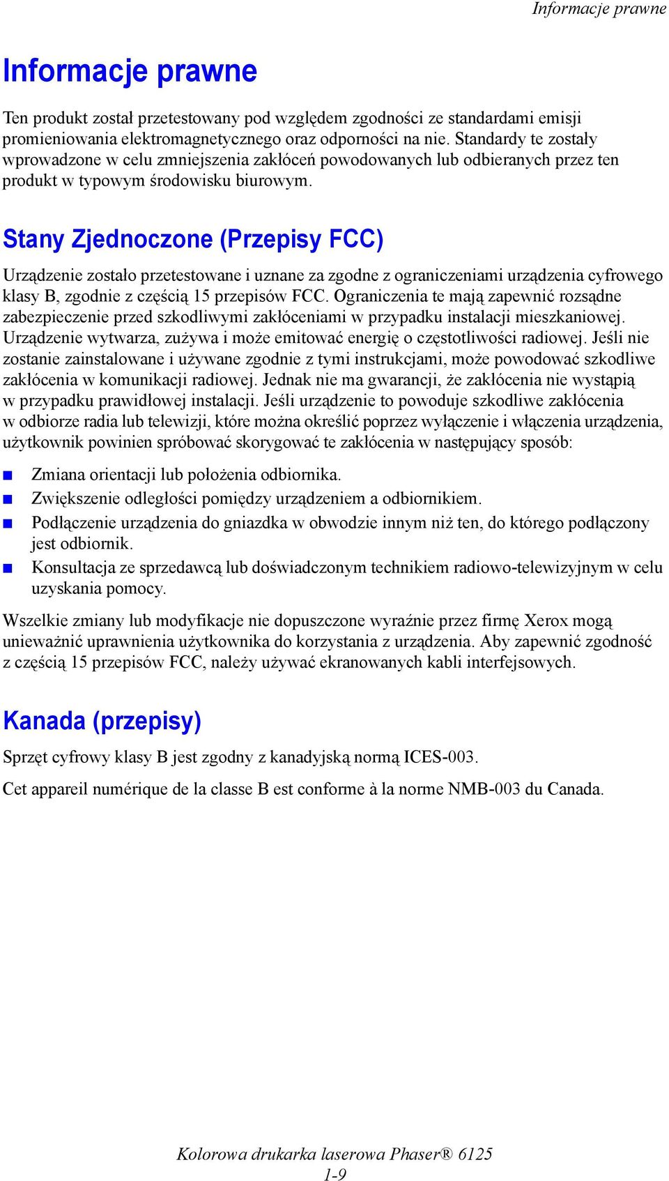 Stany Zjednoczone (Przepisy FCC) Urządzenie zostało przetestowane i uznane za zgodne z ograniczeniami urządzenia cyfrowego klasy B, zgodnie z częścią 15 przepisów FCC.