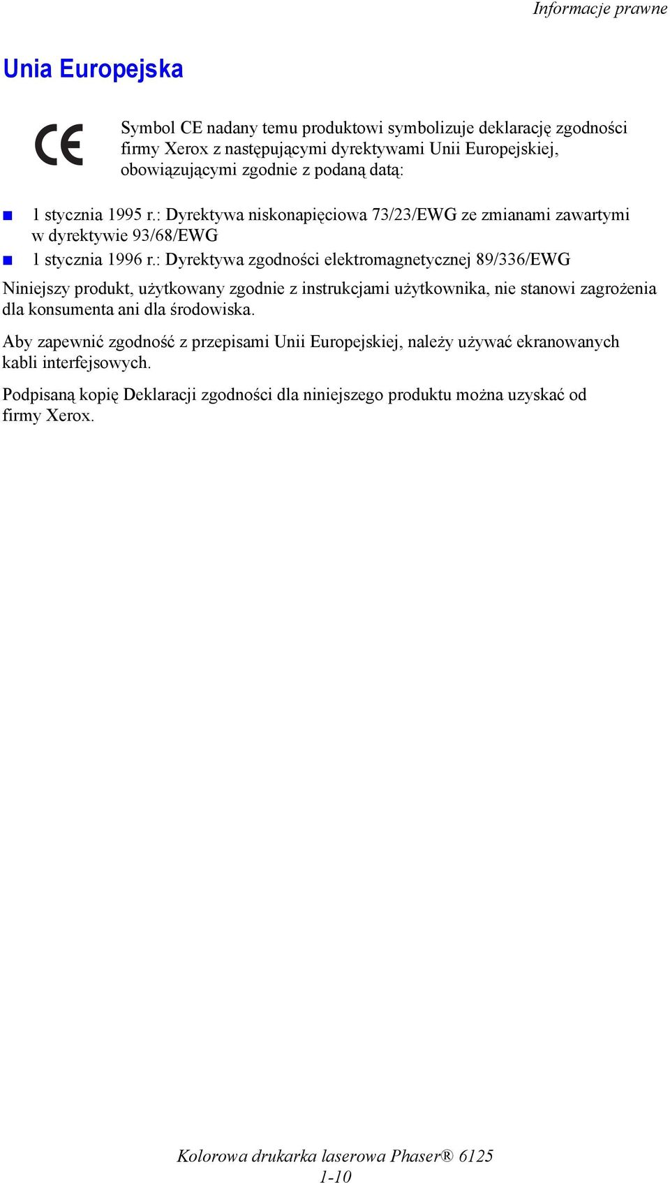 : Dyrektywa zgodności elektromagnetycznej 89/336/EWG Niniejszy produkt, użytkowany zgodnie z instrukcjami użytkownika, nie stanowi zagrożenia dla konsumenta ani dla