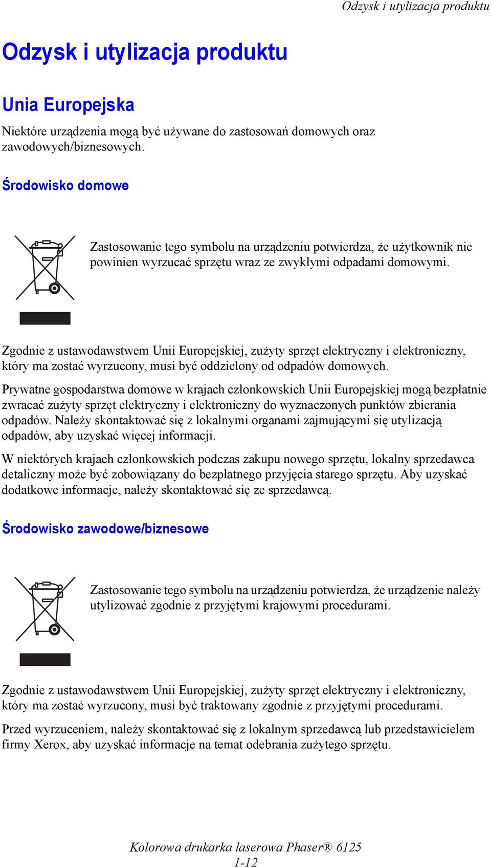 Zgodnie z ustawodawstwem Unii Europejskiej, zużyty sprzęt elektryczny i elektroniczny, który ma zostać wyrzucony, musi być oddzielony od odpadów domowych.