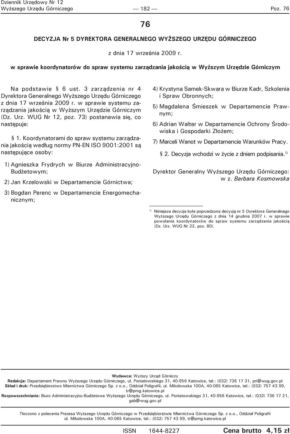 3 zarządzenia nr 4 Dyrektora Generalnego Wyższego Urzędu Górniczego w sprawie systemu zarządzania jakością w Wyższym Urzędzie Górniczym (Dz. Urz. WUG Nr 12, poz. 73) postanawia się, co następuje: 1.