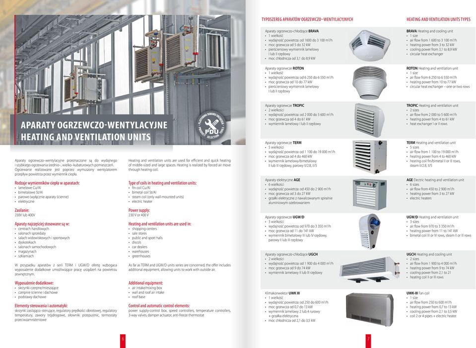 rzędowy BRAVA Heating and cooling unit 1 size air flow from 1 600 to 3 100 m 3 /h from 3 to 32 kw cooling power from 3,1 to 8,9 kw circular heat exchanger ROTON Heating and ventilation unit 1 size