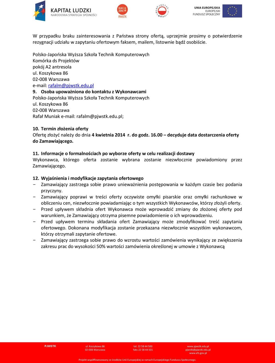 Osoba upoważniona do kontaktu z Wykonawcami Polsko-Japońska Wyższa Szkoła Technik Komputerowych ul. Koszykowa 86 Rafał Muniak e-mail: rafalm@pjwstk.edu.pl; 10.