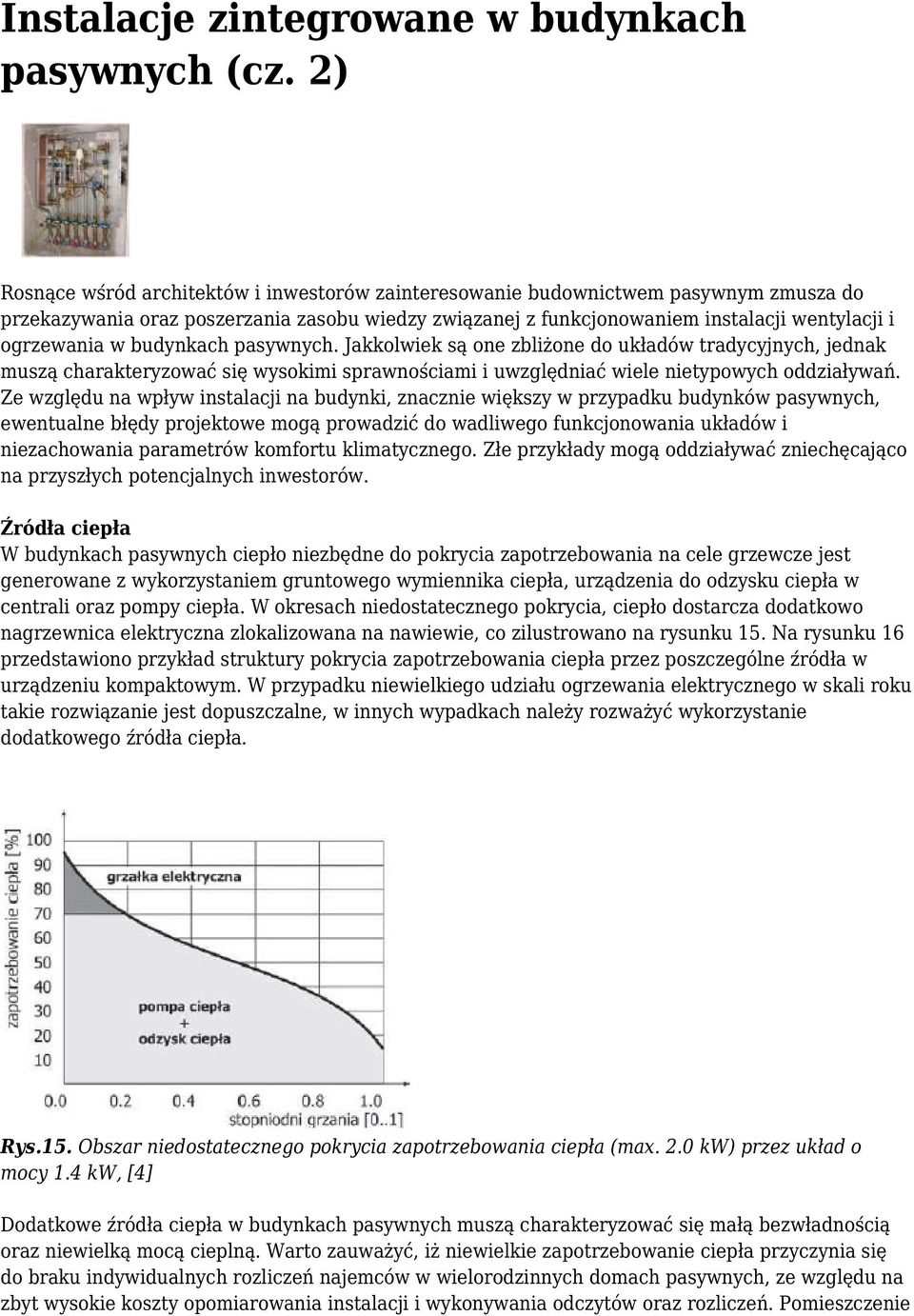 budynkach pasywnych. Jakkolwiek są one zbliżone do układów tradycyjnych, jednak muszą charakteryzować się wysokimi sprawnościami i uwzględniać wiele nietypowych oddziaływań.