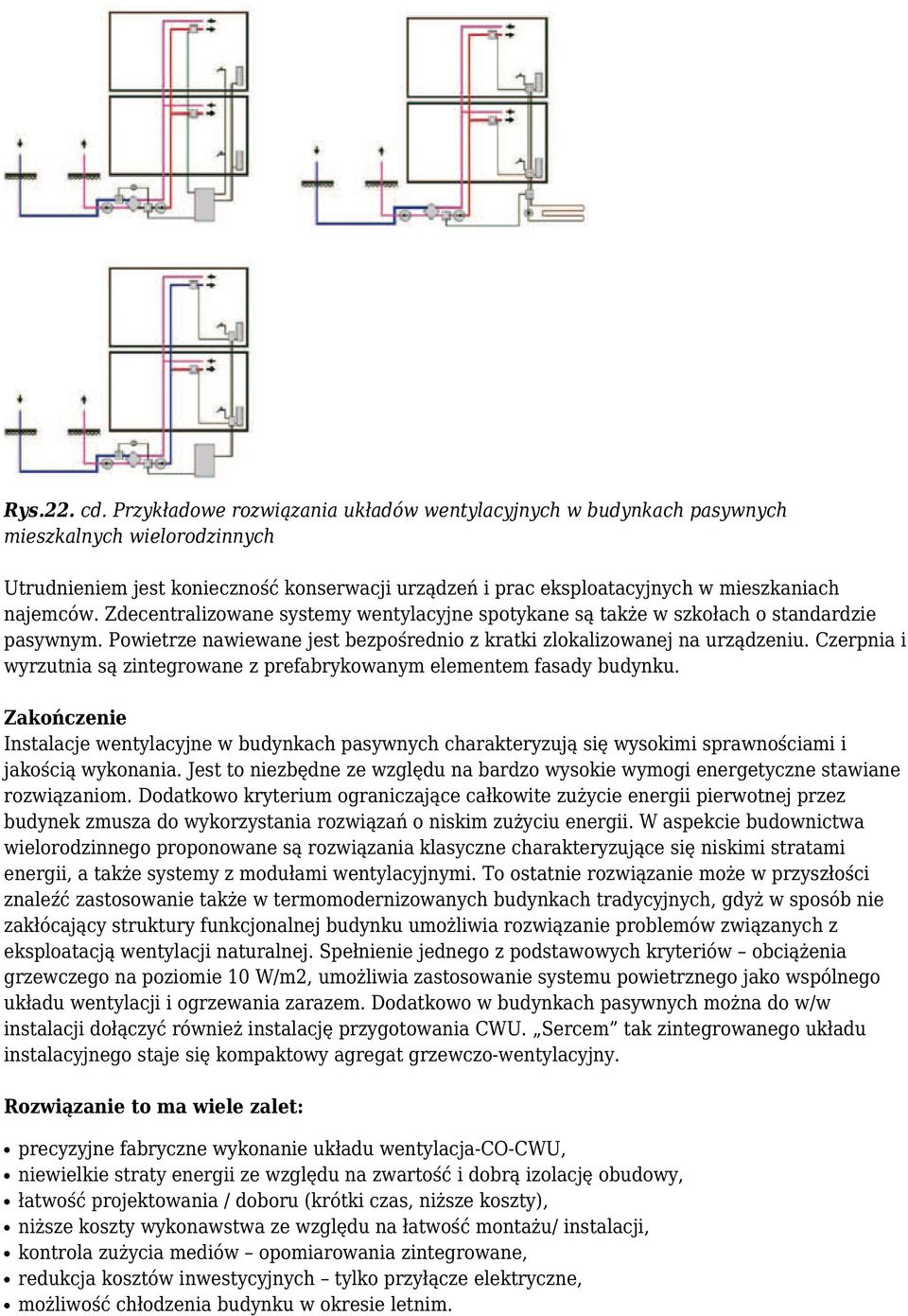 Zdecentralizowane systemy wentylacyjne spotykane są także w szkołach o standardzie pasywnym. Powietrze nawiewane jest bezpośrednio z kratki zlokalizowanej na urządzeniu.