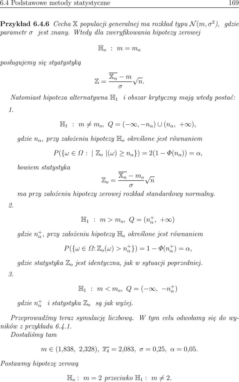σ i obszar krytyczny maj a wtedypostać: H 1 : m m o, Q =(, n α ) (n α, + ), gdzie n α,przyza lożeniu hipotezy H o określone jest równaniem P ({ω Ω : Z o (ω) n α })=2(1 Φ(n α )) = α, 2.