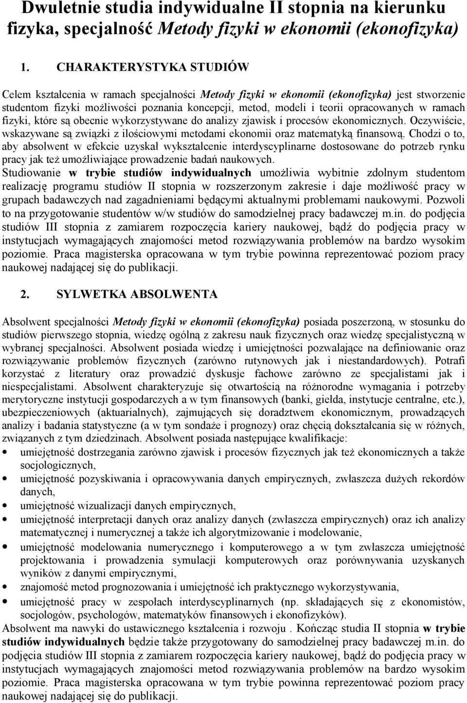 opracowanych w ramach fizyki, które są obecnie wykorzystywane do analizy zjawisk i procesów ekonomicznych. Oczywiście, wskazywane są związki z ilościowymi metodami ekonomii oraz matematyką finansową.