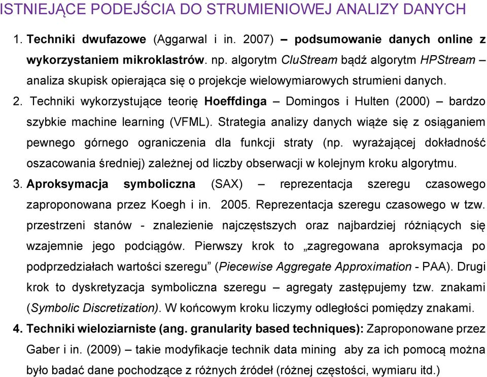 Techiki wykorzystujące teorię Hoeffdiga Domigos i Hulte (2000) bardzo szybkie machie learig (VFML). Strategia aalizy daych wiąże się z osiągaiem pewego górego ograiczeia dla fukcji straty (p.