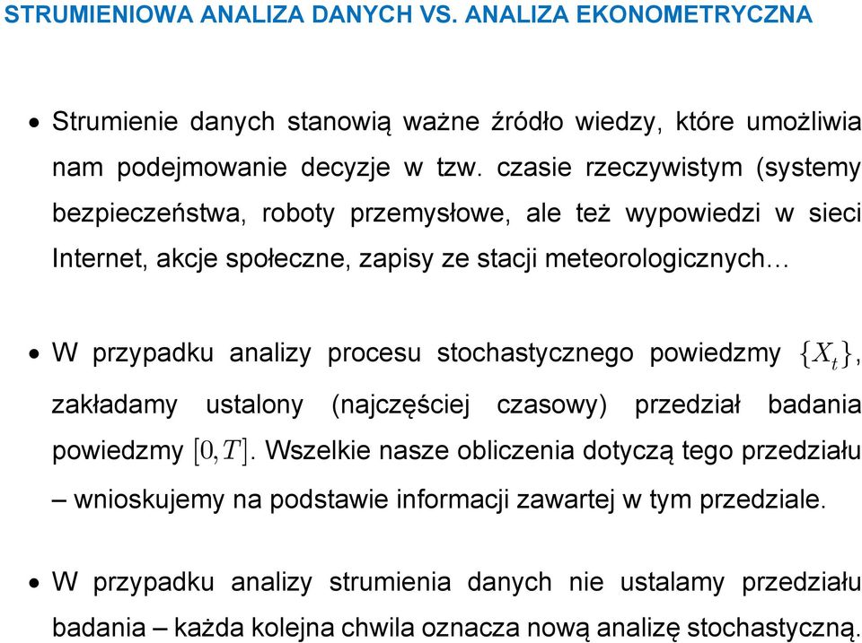 aalizy procesu stochastyczego powiedzmy { X t } zakładamy ustaloy (ajczęściej czasowy) przedział badaia T powiedzmy [0 ].