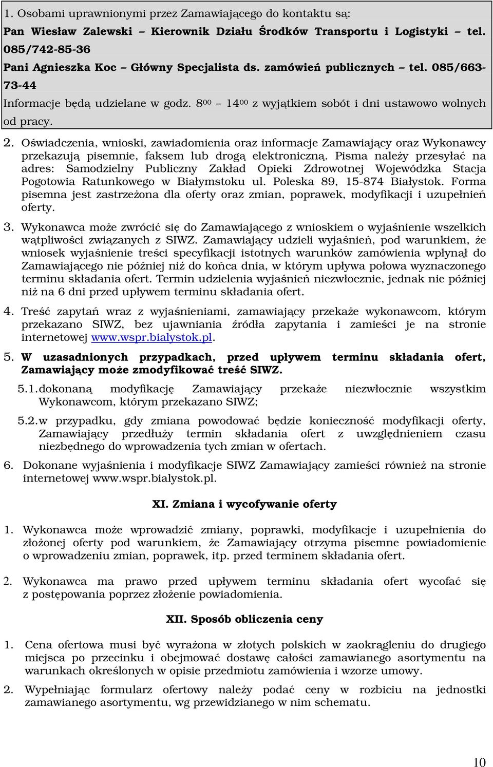 Oświadczenia, wnioski, zawiadomienia oraz informacje Zamawiający oraz Wykonawcy przekazują pisemnie, faksem lub drogą elektroniczną.