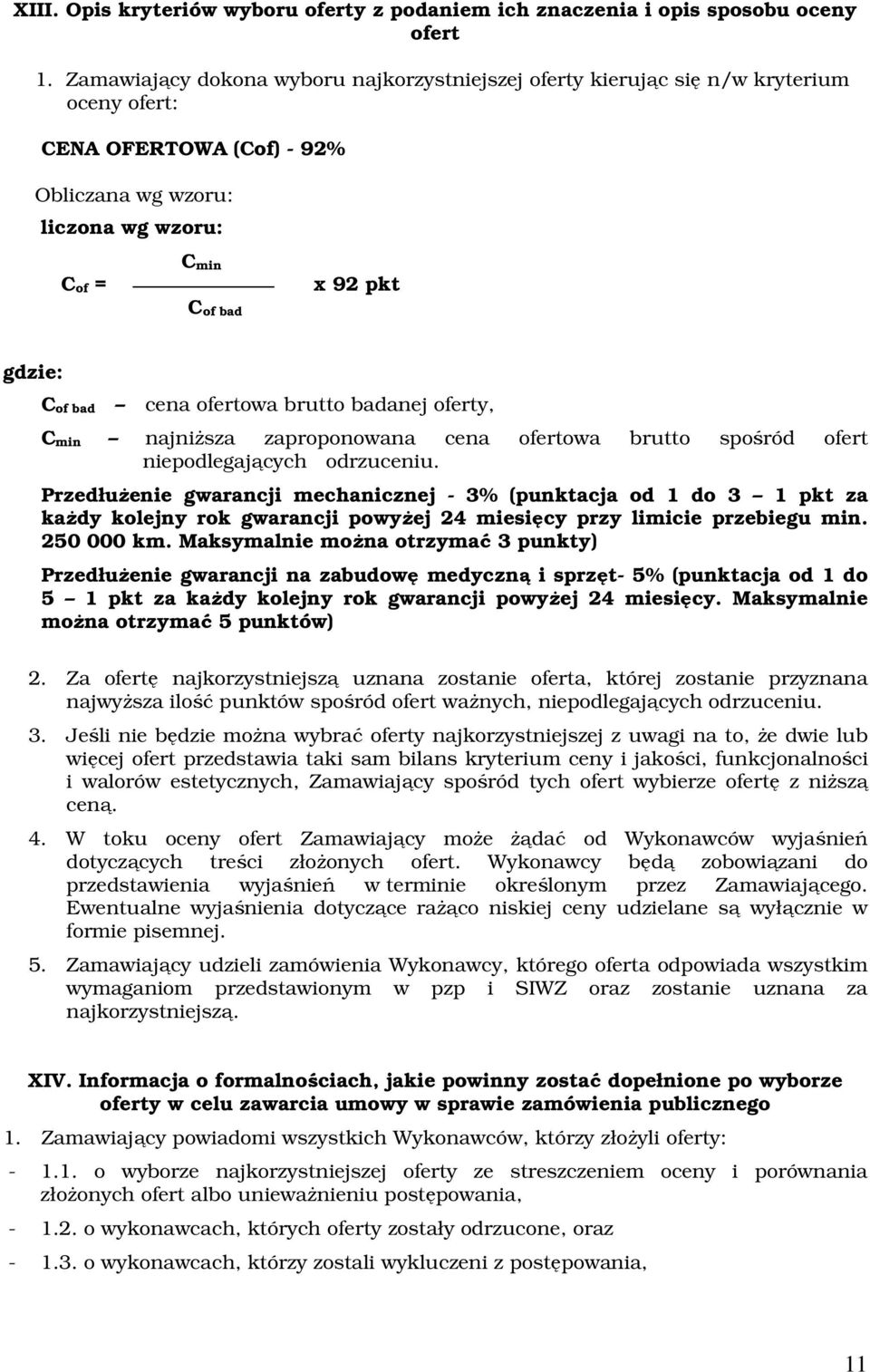 bad cena ofertowa brutto badanej oferty, C min najniższa zaproponowana cena ofertowa brutto spośród ofert niepodlegających odrzuceniu.