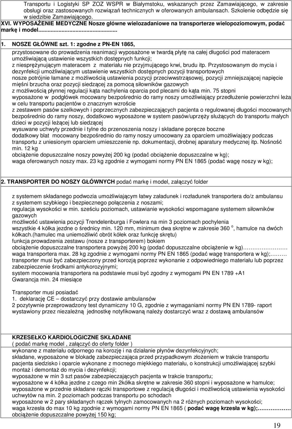 1: zgodne z PN-EN 1865, przystosowane do prowadzenia reanimacji wyposażone w twardą płytę na całej długości pod materacem umożliwiającą ustawienie wszystkich dostępnych funkcji; z niesprężynującym