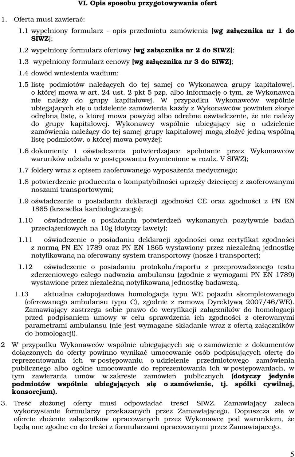 5 listę podmiotów należących do tej samej co Wykonawca grupy kapitałowej, o której mowa w art. 24 ust. 2 pkt 5 pzp, albo informację o tym, ze Wykonawca nie należy do grupy kapitałowej.