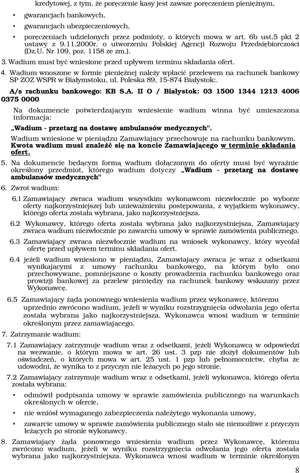 Wadium wnoszone w formie pieniężnej należy wpłacić przelewem na rachunek bankowy SP ZOZ WSPR w Białymstoku, ul. Poleska 89, 15-874 Białystok:. A/