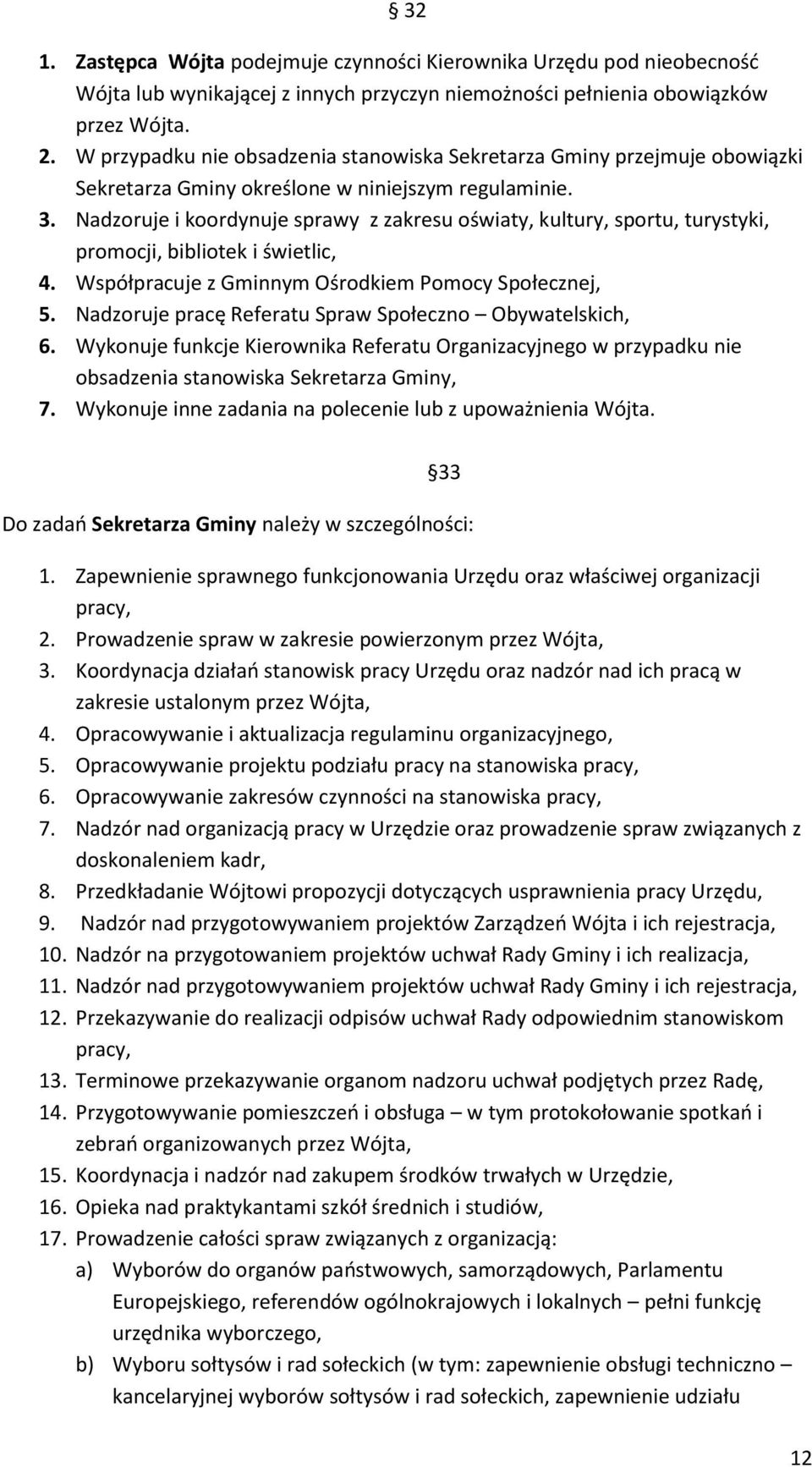 Nadzoruje i koordynuje sprawy z zakresu oświaty, kultury, sportu, turystyki, promocji, bibliotek i świetlic, 4. Współpracuje z Gminnym Ośrodkiem Pomocy Społecznej, 5.