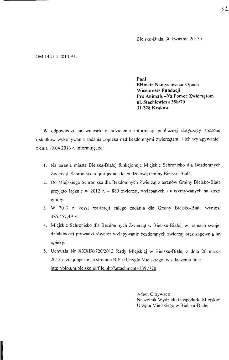 dnia 19.04.2013 r. informuję, że: 1. Na terenie miasta Bielska-Białej funkcjonuje Miejskie Schronisko dla Bezdomnych Zwierząt. Schronisko to jest jednostką budżetową Gminy Bielsko-Biała. 2.