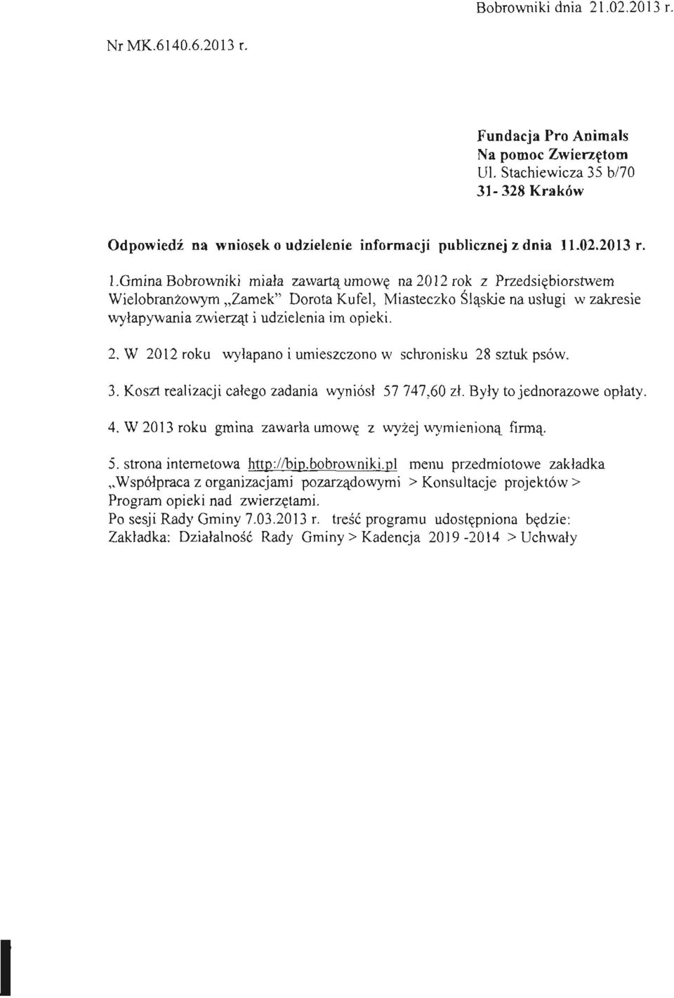 3. Koszt realizacji całego zadania wyniósł 57 747,60 zł. Były to jednorazowe opłaty. 4. W 2013 roku gmina zawarła urno we z wyżej wymienioną firmą. 5. strona internetowa http://bip.bobrowniki.