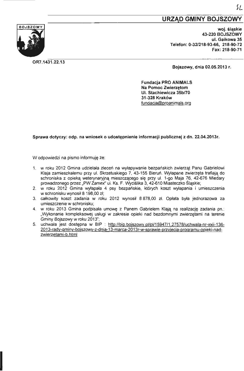 W odpowiedzi na pismo informuję że: 1. w roku 2012 Gmina udzielała zleceń na wyłapywanie bezpańskich zwierząt Panu Gabrielowi Klaja zamieszkałemu przy ul. Skrzetuskiego 7, 43-155 Bieruń.