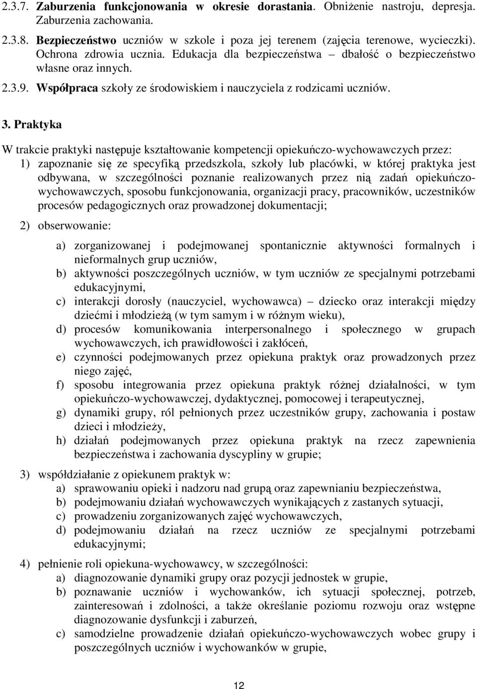 Praktyka W trakcie praktyki następuje kształtowanie kompetencji opiekuńczo-wychowawczych przez: 1) zapoznanie się ze specyfiką przedszkola, szkoły lub placówki, w której praktyka jest odbywana, w