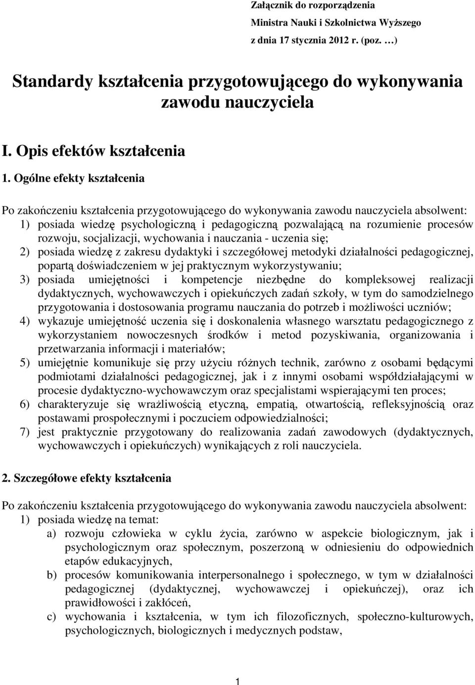 Ogólne efekty kształcenia Po zakończeniu kształcenia przygotowującego do wykonywania zawodu nauczyciela absolwent: 1) posiada wiedzę psychologiczną i pedagogiczną pozwalającą na rozumienie procesów