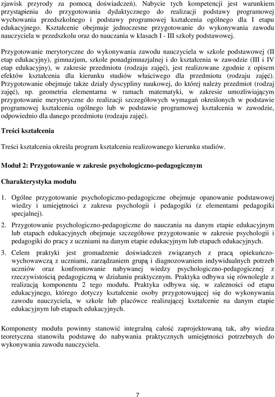 etapu edukacyjnego. Kształcenie obejmuje jednoczesne przygotowanie do wykonywania zawodu nauczyciela w przedszkolu oraz do nauczania w klasach I - III szkoły podstawowej.