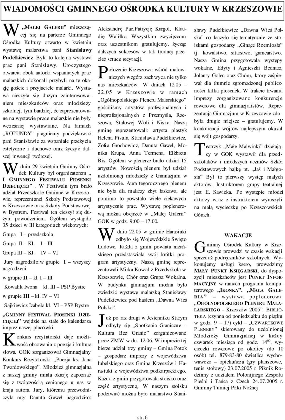 Wystawa cieszyła si du ym zainteresowaniem mieszka ców oraz młodzie y szkolnej, tym bardziej, e zaprezentowane na wystawie prace malarskie nie były wcze niej wystawiane.