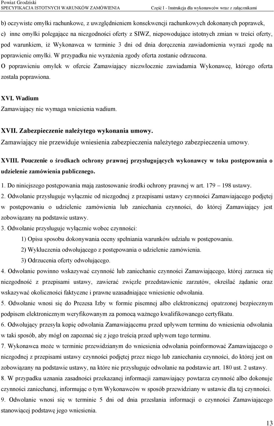 W przypadku nie wyrażenia zgody oferta zostanie odrzucona. O poprawieniu omyłek w ofercie Zamawiający niezwłocznie zawiadamia Wykonawcę, którego oferta została poprawiona. XVI.