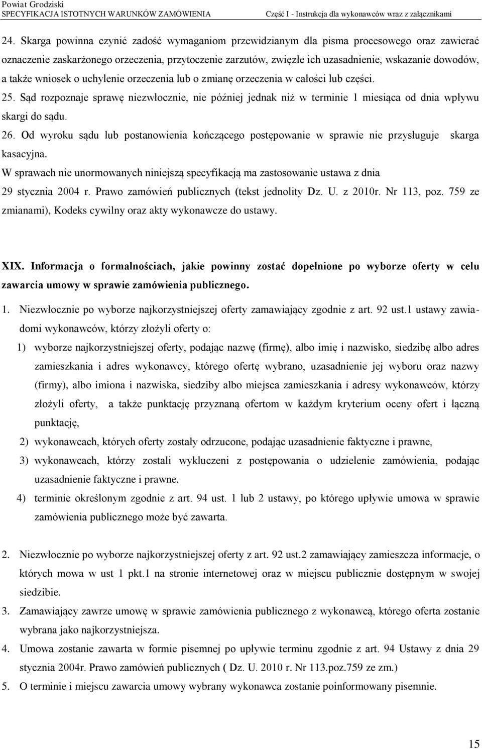 także wniosek o uchylenie orzeczenia lub o zmianę orzeczenia w całości lub części. 25. Sąd rozpoznaje sprawę niezwłocznie, nie później jednak niż w terminie 1 miesiąca od dnia wpływu skargi do sądu.