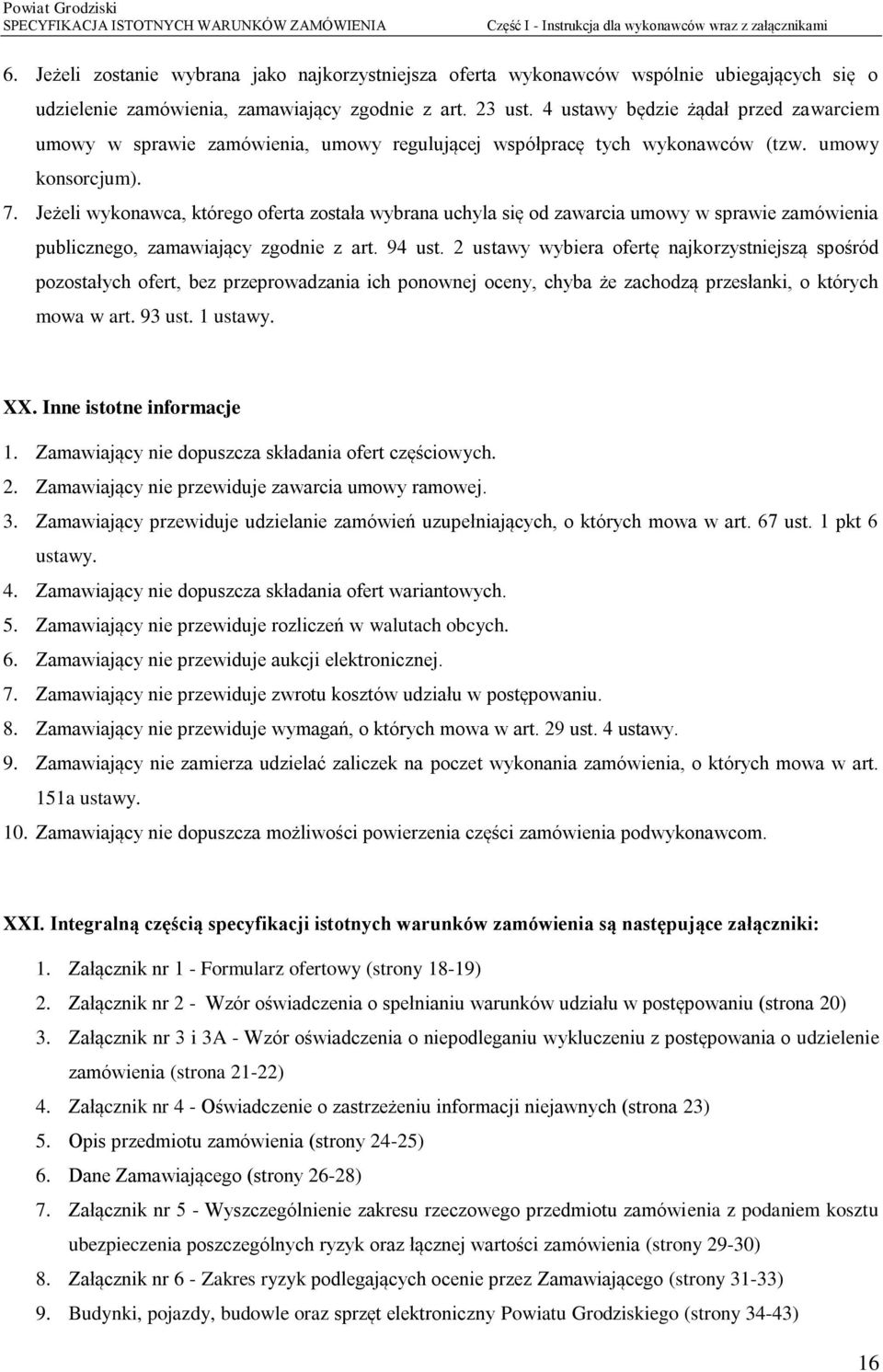 4 ustawy będzie żądał przed zawarciem umowy w sprawie zamówienia, umowy regulującej współpracę tych wykonawców (tzw. umowy konsorcjum). 7.