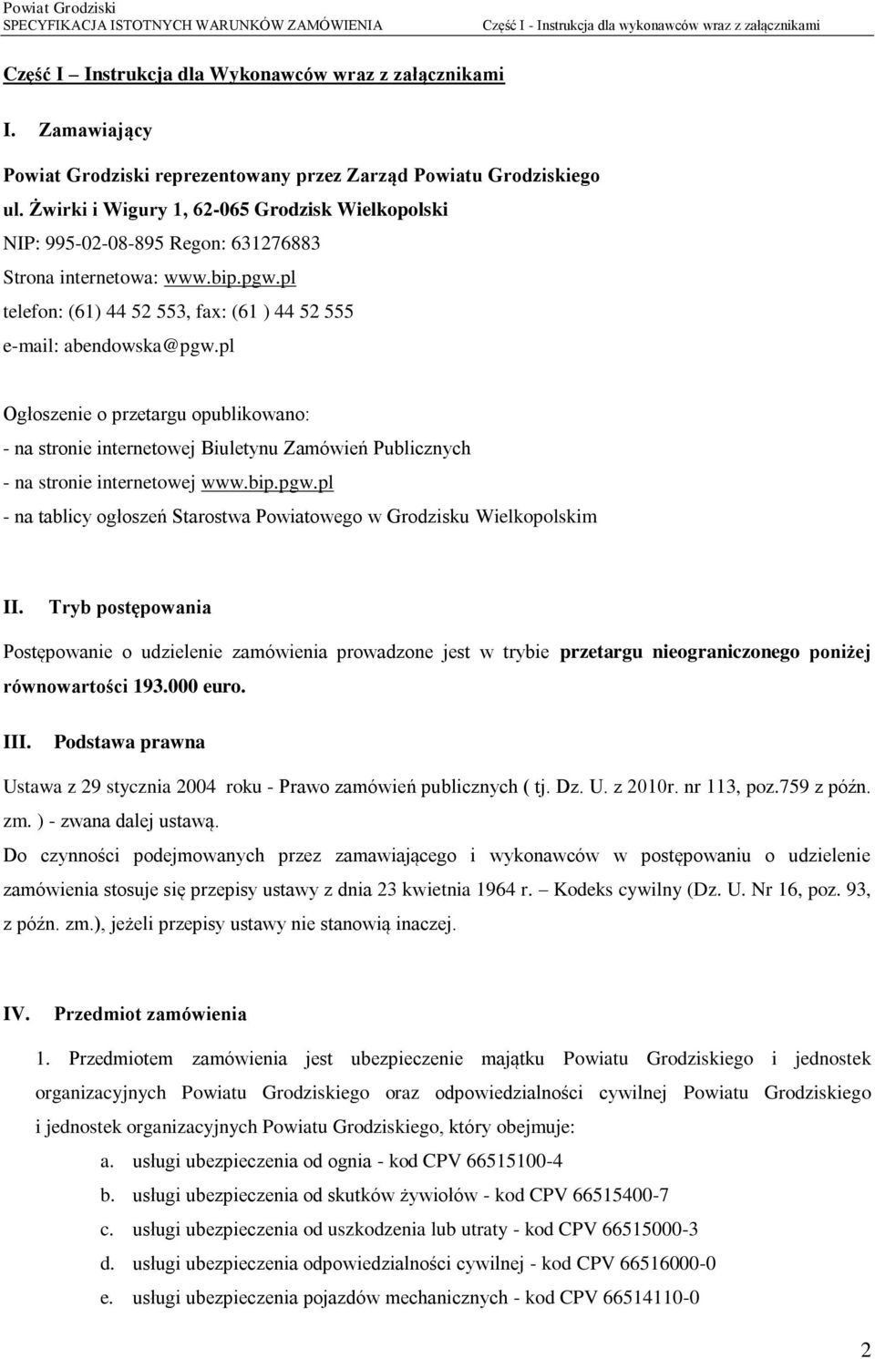 pl Ogłoszenie o przetargu opublikowano: - na stronie internetowej Biuletynu Zamówień Publicznych - na stronie internetowej www.bip.pgw.