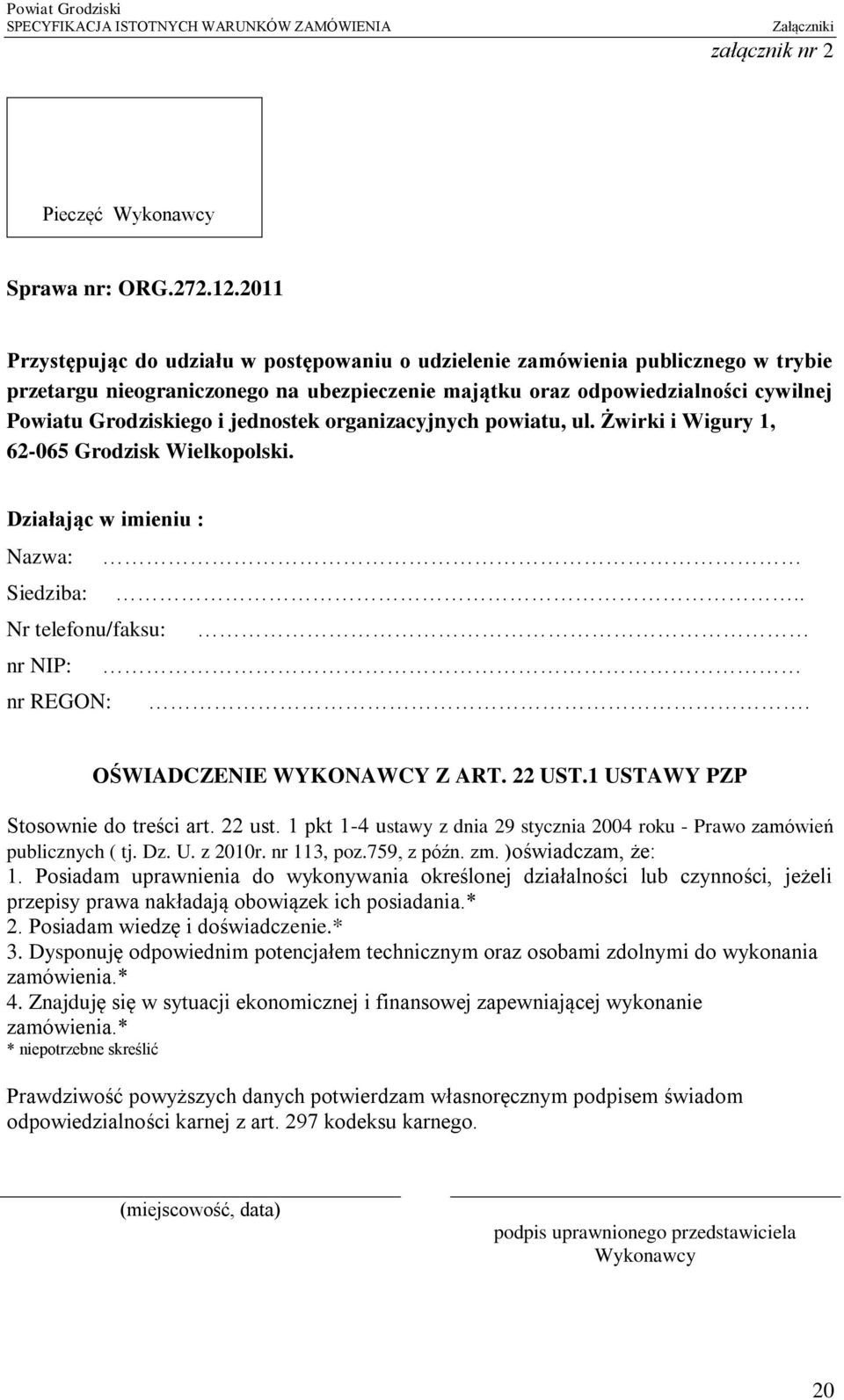 jednostek organizacyjnych powiatu, ul. Żwirki i Wigury 1, 62-065 Grodzisk Wielkopolski. Działając w imieniu : Nazwa: Siedziba: Nr telefonu/faksu: nr NIP: nr REGON:....... OŚWIADCZENIE WYKONAWCY Z ART.