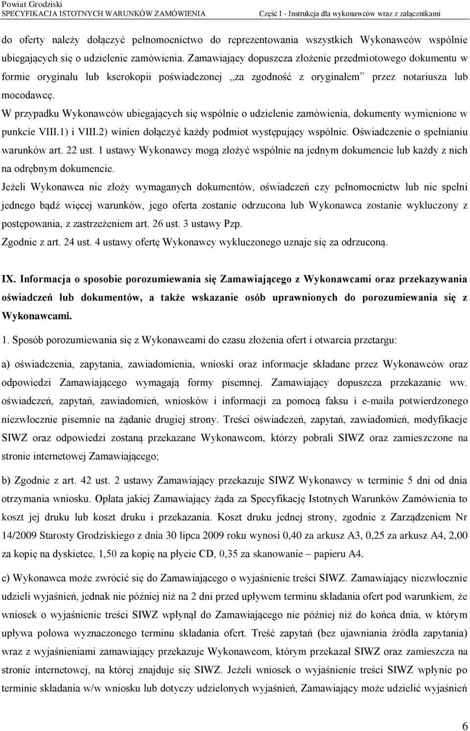 W przypadku Wykonawców ubiegających się wspólnie o udzielenie zamówienia, dokumenty wymienione w punkcie VIII.1) i VIII.2) winien dołączyć każdy podmiot występujący wspólnie.