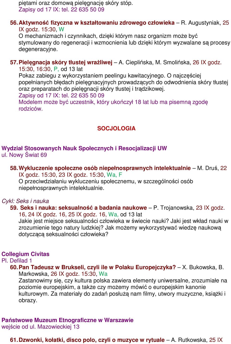 Pielęgnacja skóry tłustej wrażliwej A. Cieplińska, M. Smolińska, 26 IX godz. 15:30, 16:30, P, od 13 lat Pokaz zabiegu z wykorzystaniem peelingu kawitacyjnego.