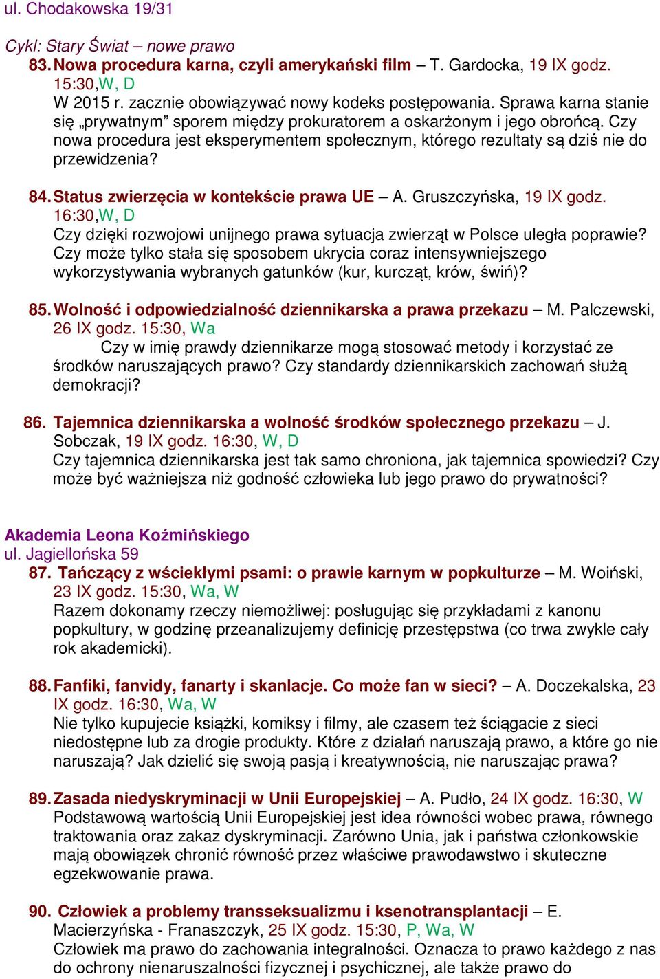 Status zwierzęcia w kontekście prawa UE A. Gruszczyńska, 19 IX godz. 16:30,W, D Czy dzięki rozwojowi unijnego prawa sytuacja zwierząt w Polsce uległa poprawie?