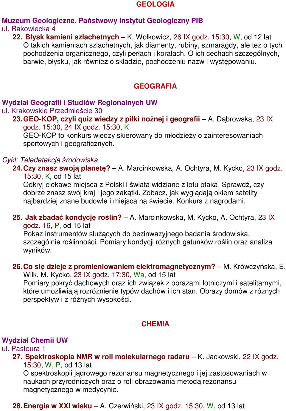 O ich cechach szczególnych, barwie, błysku, jak również o składzie, pochodzeniu nazw i występowaniu. GEOGRAFIA Wydział Geografii i Studiów Regionalnych UW ul. Krakowskie Przedmieście 30 23.