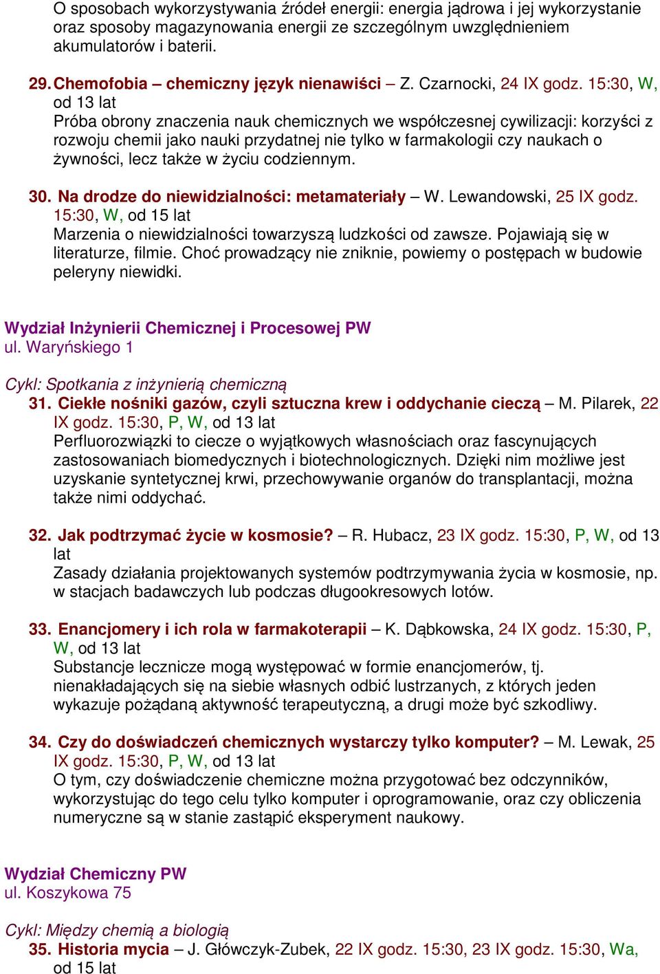 15:30, W, od 13 lat Próba obrony znaczenia nauk chemicznych we współczesnej cywilizacji: korzyści z rozwoju chemii jako nauki przydatnej nie tylko w farmakologii czy naukach o żywności, lecz także w