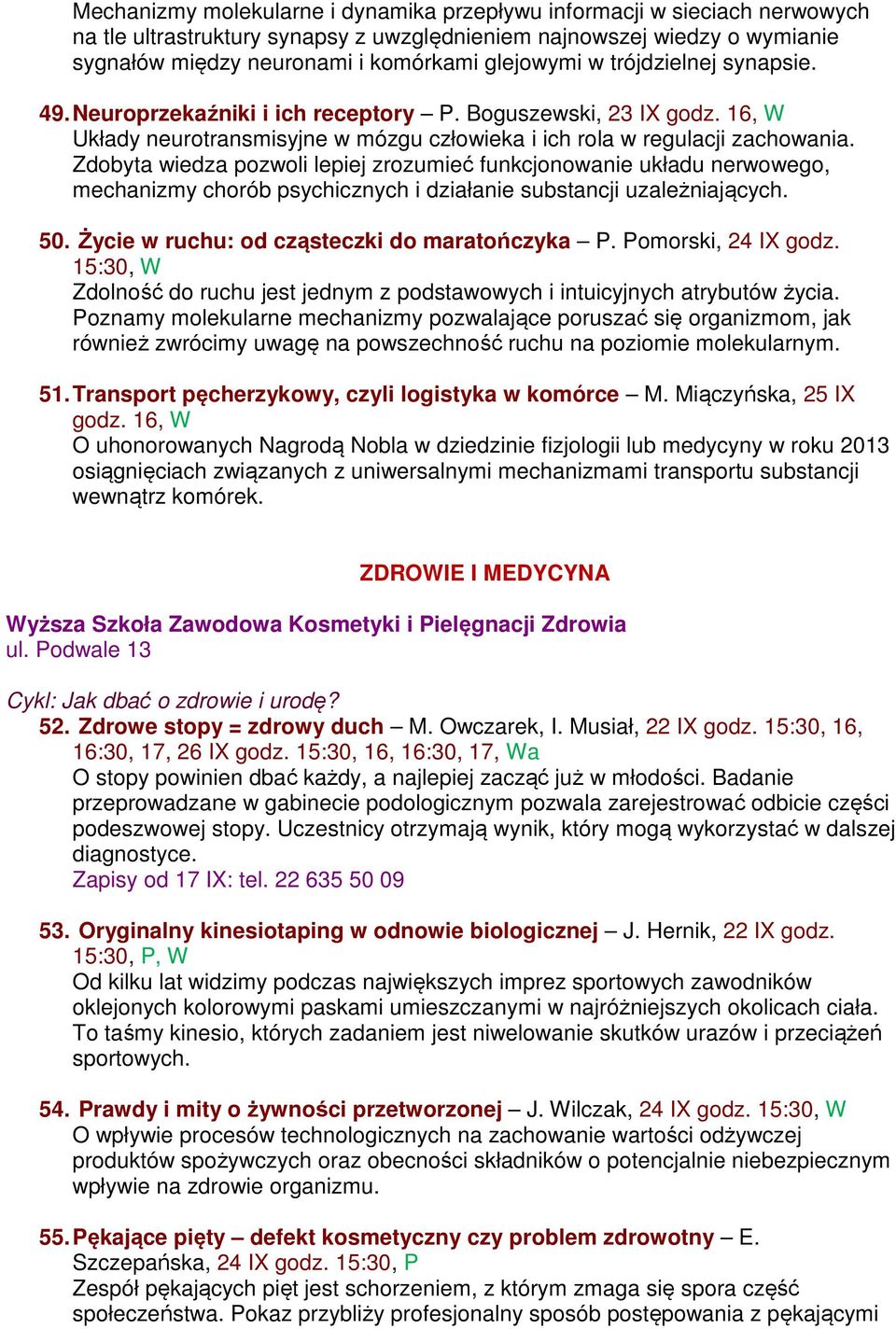 Zdobyta wiedza pozwoli lepiej zrozumieć funkcjonowanie układu nerwowego, mechanizmy chorób psychicznych i działanie substancji uzależniających. 50. Życie w ruchu: od cząsteczki do maratończyka P.